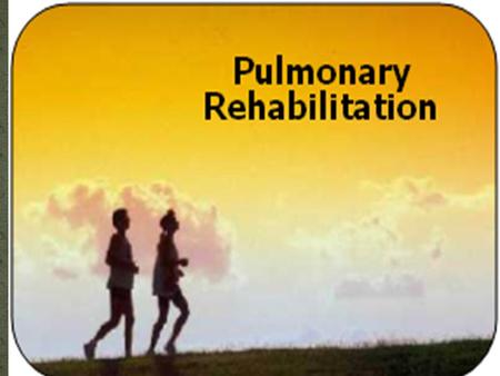 PULMONARY REHABILITATION