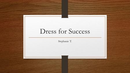 Dress for Success Stephanie T.. Dress Importance in the Workplace First impressions do matter!.... And are lasting. Dress sends a message about who you.