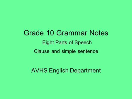 Grade 10 Grammar Notes Eight Parts of Speech Clause and simple sentence AVHS English Department.