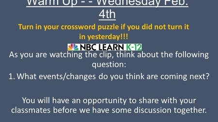 Warm Up - - Wednesday Feb. 4th As you are watching the clip, think about the following question: 1.What events/changes do you think are coming next? You.