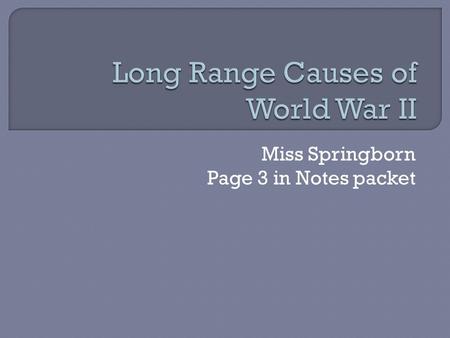 Miss Springborn Page 3 in Notes packet.  Treaty of Versailles:  Germany is punished Made to pay reparations (fines) Forced to admit guilt Give up land.