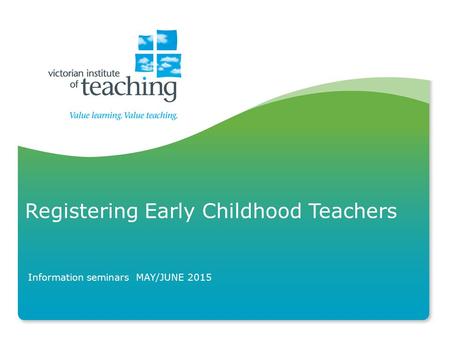 Registering Early Childhood Teachers Information seminars MAY/JUNE 2015.