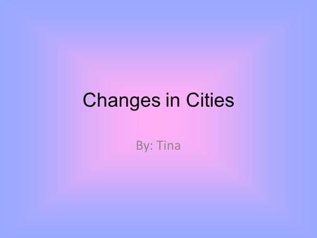 Changes in Cities By: Tina. About This PowerPoint briefly explains how Beijing, Paris, and Los Angeles have changed from 1900, to 1950, to 2000.