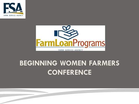 BEGINNING WOMEN FARMERS CONFERENCE. FSA Farm Loan Programs  Mission Statement  Types of Farm Loan Programs Available  Loan Application Process  Applicant.