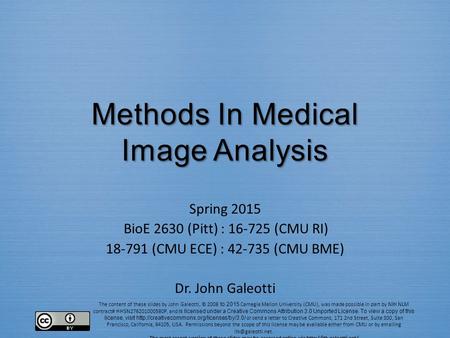 The content of these slides by John Galeotti, © 2008 to 2015 Carnegie Mellon University (CMU), was made possible in part by NIH NLM contract# HHSN276201000580P,