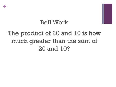 + Bell Work The product of 20 and 10 is how much greater than the sum of 20 and 10?