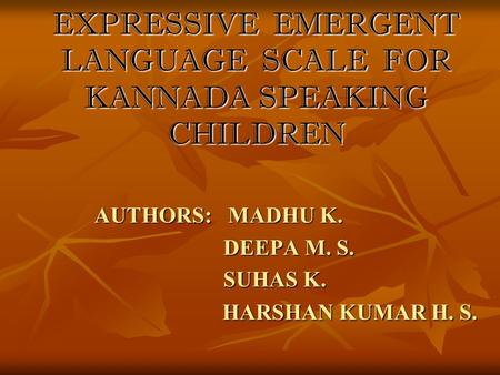 AUTHORS: MADHU K. AUTHORS: MADHU K. DEEPA M. S. DEEPA M. S. SUHAS K. SUHAS K. HARSHAN KUMAR H. S. HARSHAN KUMAR H. S. REVISED RECEPTIVE EXPRESSIVE EMERGENT.