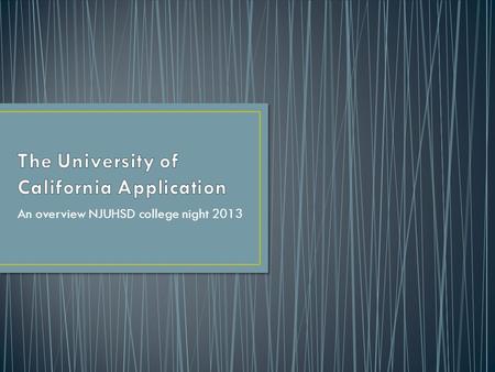 An overview NJUHSD college night 2013. The University of California employs cutting edge professionals that “push the boundaries.” All undergraduate students.