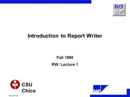  SAP AG CSU Chico Introduction to Report Writer Fall 1998 RW: Lecture 1.