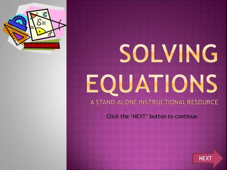 NEXT Click the ‘NEXT’ button to continue  Today, in Ms. Stechschulte’s 7 th grade class, we will be learning how to solve one-step equations. To navigate.