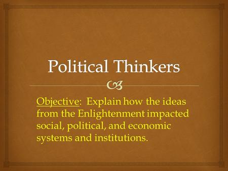 Objective: Explain how the ideas from the Enlightenment impacted social, political, and economic systems and institutions.