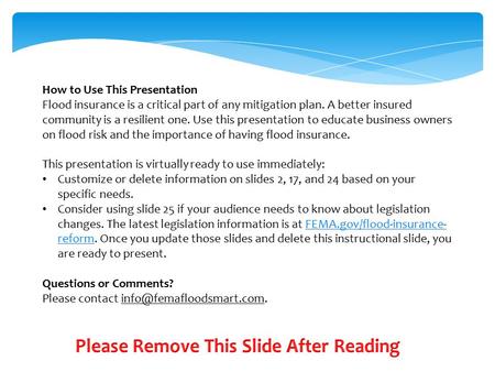 How to Use This Presentation Flood insurance is a critical part of any mitigation plan. A better insured community is a resilient one. Use this presentation.