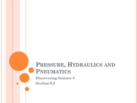 P RESSURE, H YDRAULICS AND P NEUMATICS Discovering Science 8 Section 9.2.