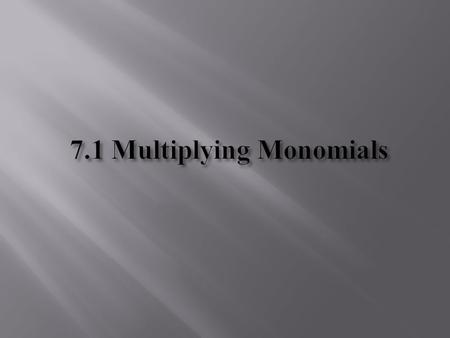 Monomial - a number, a variable or a product of a number and one or more variables.