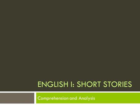 ENGLISH I: SHORT STORIES Comprehension and Analysis.