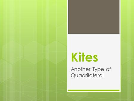 Kites Another Type of Quadrilateral. Review of Quadrilaterals ParallelogramHas two parallel pairs of opposite sides. RectangleHas two pairs of opposite.