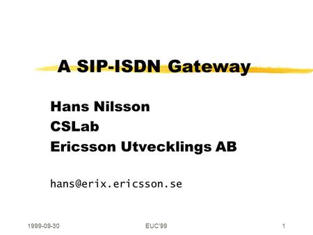 1999-09-30EUC'991 A SIP-ISDN Gateway Hans Nilsson CSLab Ericsson Utvecklings AB