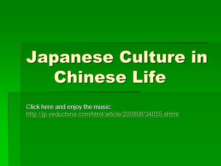 Japanese Culture in Chinese Life Click here and enjoy the music: