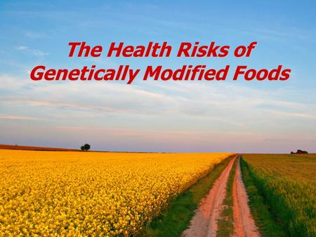 The Health Risks of Genetically Modified Foods. FDA declares GMOs no different “ The agency is not aware of any information showing that foods derived.