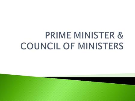 - HEAD OF THE COUNCIL OF MINISTERS - AIDS & ADVICES THE PRESIDENT - P.M & THE COUNCIL OF MINISTERS IS THE MOST POWERFUL INSTITUTION - PARLIAMENTARIAN.