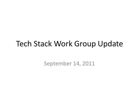 Tech Stack Work Group Update September 14, 2011. Main Group Workshop Proposals Coordination – Talks – Crossover other WGs outside groups – Wiki content.