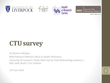 CTU survey Dr Oluseun Adeogun NIHR Research Methods Fellow in Health Informatics University Of Liverpool / North West Hub for Trials Methodology Research.