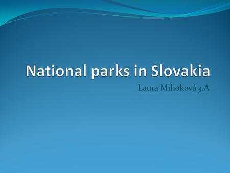 Laura Mihoková 3.A. Content High Tatras Low Tatras Big Fatra Little Fatra Pieniny Poloniny Slovak Paradise Muran platean Slovak karst.