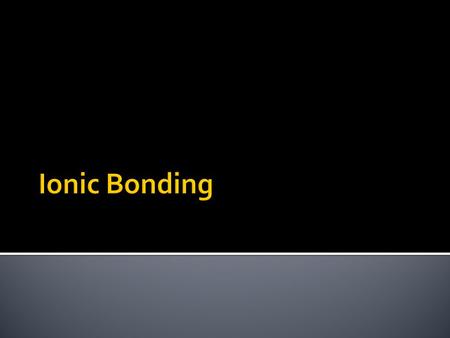 Ionic Bonding.