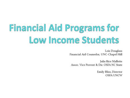 Lois Douglass Financial Aid Counselor, UNC-Chapel Hill Julie Rice Mallette Assoc. Vice Provost & Dir. OSFA NC State Emily Bliss, Director OSFA UNCW.