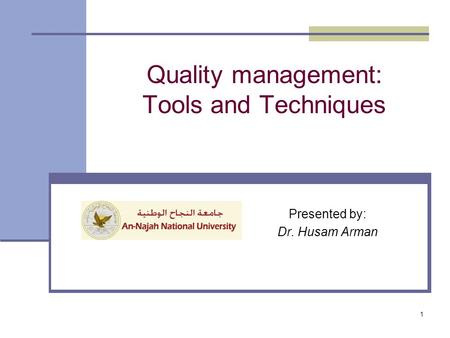 1 Presented by: Dr. Husam Arman Quality management: Tools and Techniques.