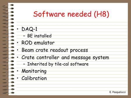 E. Pasqualucci Software needed (H8) DAQ-1 –BE installed ROD emulator Beam crate readout process Crate controller and message system –Inherited by tile-cal.