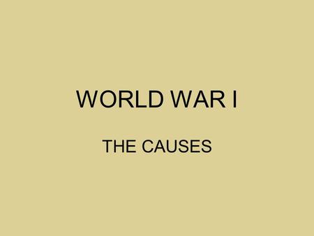 WORLD WAR I THE CAUSES.