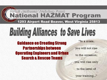 1 IUOE National Training Fund National HAZMAT Program 1 Guidance on Creating Strong Partnerships between Operating Engineers and Urban Search & Rescue.