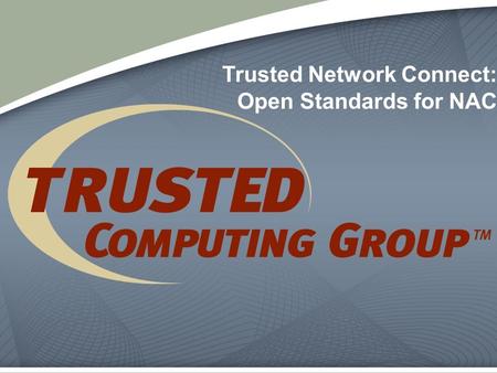 Copyright© 2005-2006 Trusted Computing Group - Other names and brands are properties of their respective owners. Slide #1 Trusted Network Connect: Open.