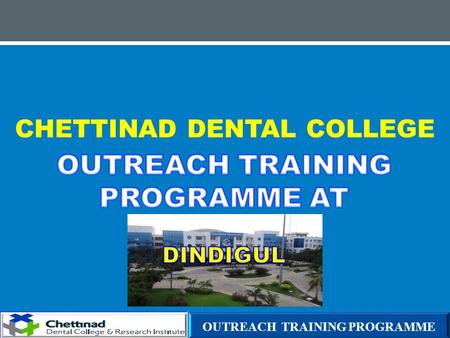 CHETTINAD DENTAL COLLEGE OUTREACH TRAINING PROGRAMME.