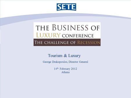 George Drakopoulos, Director General 14 th February 2012 Athens Tourism & Luxury.