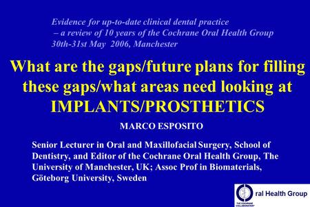 What are the gaps/future plans for filling these gaps/what areas need looking at IMPLANTS/PROSTHETICS MARCO ESPOSITO Senior Lecturer in Oral and Maxillofacial.