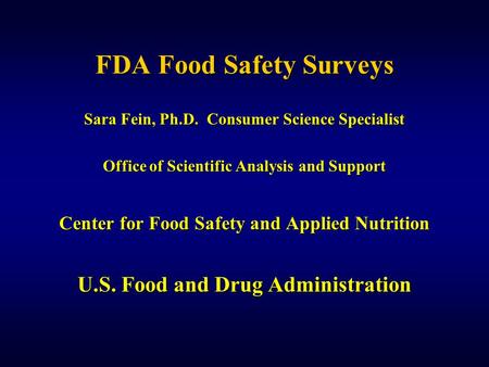 FDA Food Safety Surveys Sara Fein, Ph.D. Consumer Science Specialist Office of Scientific Analysis and Support Center for Food Safety and Applied Nutrition.