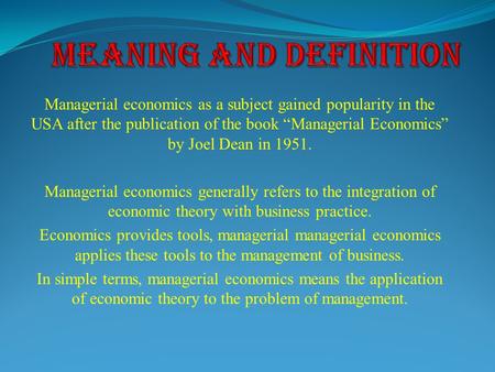 Managerial economics as a subject gained popularity in the USA after the publication of the book “Managerial Economics” by Joel Dean in 1951. Managerial.