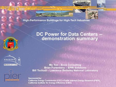 My Ton – Ecos Consulting Brian Fortenbery – EPRI Solutions Bill Tschudi – Lawrence Berkeley National Laboratory Sponsored by: California Energy Commission.