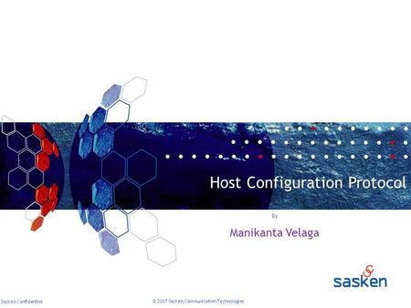 Sasken Confidential © 2007 Sasken Communication Technologies Host Configuration Protocol By Manikanta Velaga.