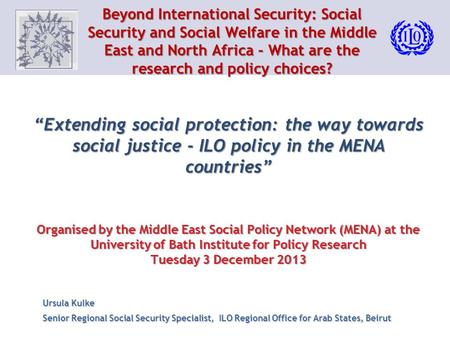 “Extending social protection: the way towards social justice - ILO policy in the MENA countries” Organised by the Middle East Social Policy Network (MENA)