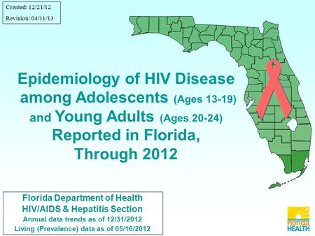 Florida Department of Health HIV/AIDS & Hepatitis Section Annual data trends as of 12/31/2012 Living (Prevalence) data as of 05/16/2012 Epidemiology of.