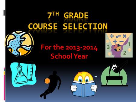 For the 2013-2014 School Year. 7 th Grade Key Points: ● You will have eight class periods each day. ● Instead of a Study Skills period, you will either.