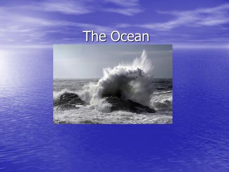 The Ocean. Oceans The Oceans cover more than 70% of the Earth ’ s surface The Oceans cover more than 70% of the Earth ’ s surface This is equal to 361.