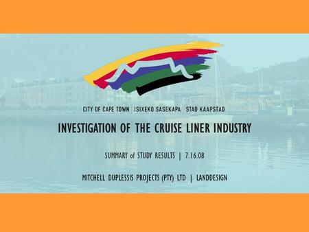 INVESTIGATION OF THE CRUISE LINER INDUSTRY SUMMARY of STUDY RESULTS | 7.16.08 MITCHELL DUPLESSIS PROJECTS (PTY) LTD | LANDDESIGN.