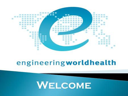 Welcome.  Providing real world, project-based experience focused on medical technology  Partnering with EWH national to help individuals and hospitals.