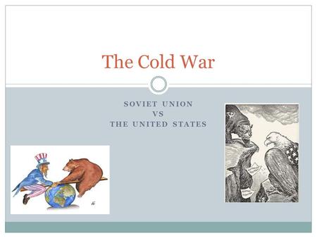 SOVIET UNION VS THE UNITED STATES The Cold War. The End of World War 2 As the war was ending cracks in the Grand Alliance were beginning to grow. USSR.