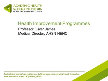 Health Improvement Programmes Professor Oliver James Medical Director, AHSN NENC.