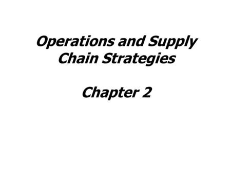 Operations and Supply Chain Strategies Chapter 2